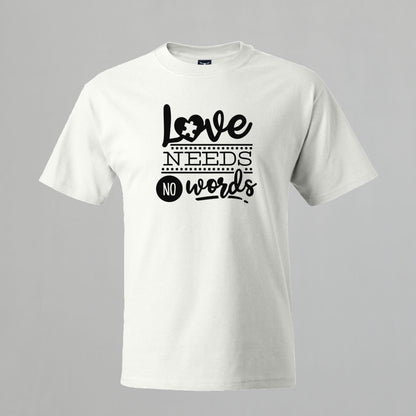 T-shirt with Autism related Phrase. " Love Needs no Words " design.