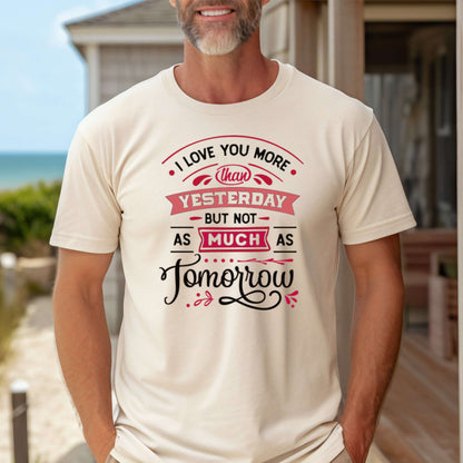 Valentine day t-shirt. I love You More than Yesterday but not as much as Tomorrow.