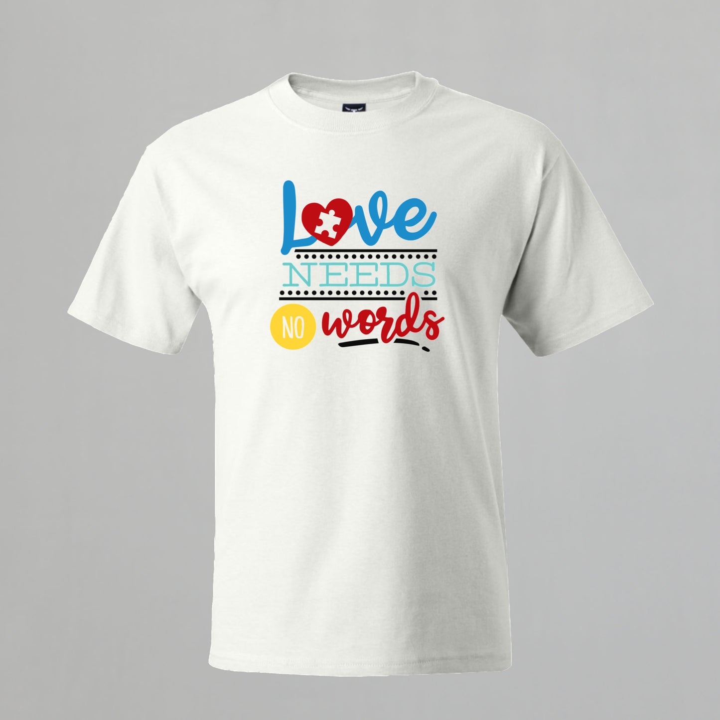 T-shirt with Autism related Phrase. " Love Needs no Words " design.