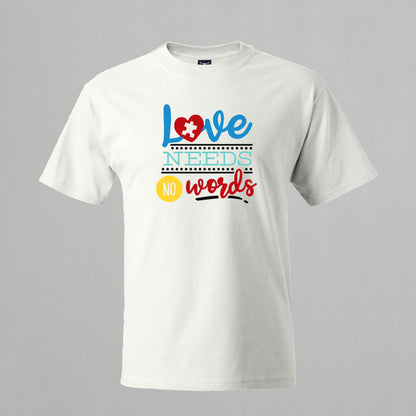 T-shirt with Autism related Phrase. " Love Needs no Words " design.