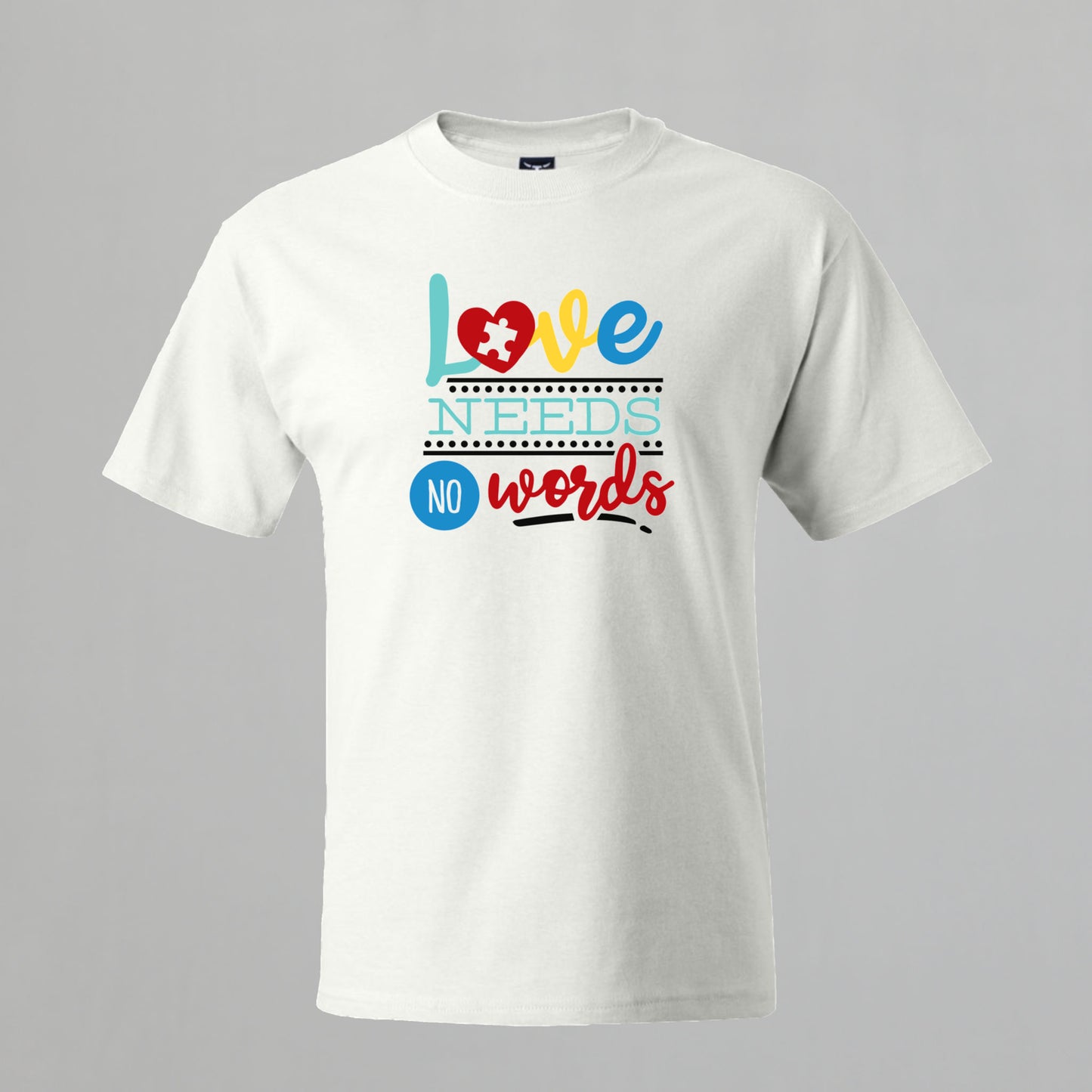 T-shirt with Autism related Phrase. " Love Needs no Words " design.