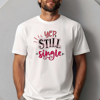 Valentine day t-shirt. Yep, Still Single.